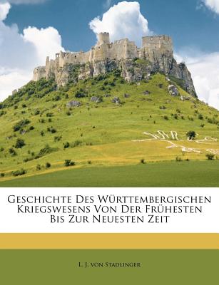 Geschichte des W rttembergischen Kriegswesens von der fr hesten bis zur neuesten Zeit (German Edition)