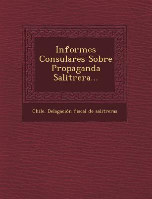 Image for Informes Consulares Sobre Propaganda Salitrera. Informes Consulares Sobre Propaganda Salitrera.
