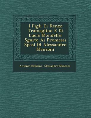 I Figli Di Renzo Tramaglino E Di Lucia Mondella: S�guito Ai Promessi Sposi Di Alessandro Manzoni