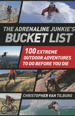The Adrenaline Junkie's Bucket List: 100 Extreme Outdoor Adventures to Do Before You Die