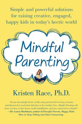 Image for Mindful Parenting: Simple and Powerful Solutions for Raising Creative, Engaged, Happy Kids in Today's Hectic World