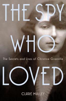 Spy Who Loved: The Secrets and Lives of Christine Granville