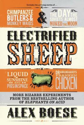 ELECTRIFIED SHEEP: GLASS-EATING SCIENTISTS, NUKING THE MOON, AND MORE BIZARRE EXPERIMENTS
