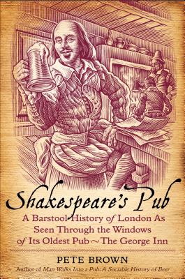 Shakespeare's Pub: A Barstool History Of London As Seen Through The Windows Of Its Oldest Pub - The George Inn