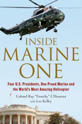 Inside Marine One. Four U.S. Presidents, One Proud Marine, And The World's Most Amazing Helicopter