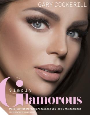 Simply Glamorous: Make-Up Transformations To Make You Look & Feel Fabulous