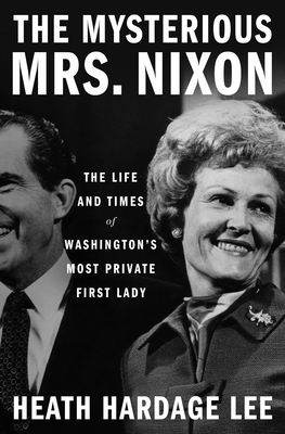 The Mysterious Mrs. Nixon: The Life and Times of Washington's Most Private First Lady