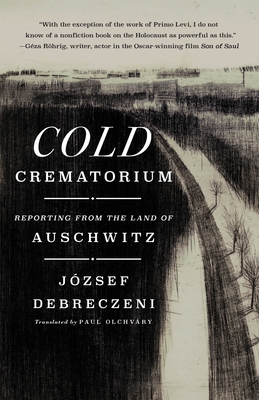 Image for Cold Crematorium: Reporting from the Land of Auschwitz Cold Crematorium: Reporting from the Land of Auschwitz