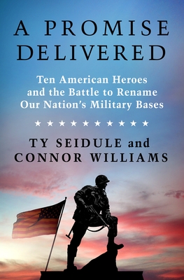 A PROMISE DELIVERED: Ten American Heroes and the Battle to Rename Our Nation's Military Bases