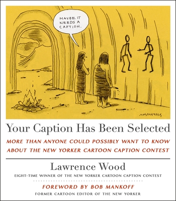 Your Caption Has Been Selected: More Than Anyone Could Possibly Want to Know about the New Yorker Cartoon Caption Contest