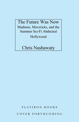 Future Was Now: Madmen, Mavericks, and the Epic Sci-Fi Summer of 1982