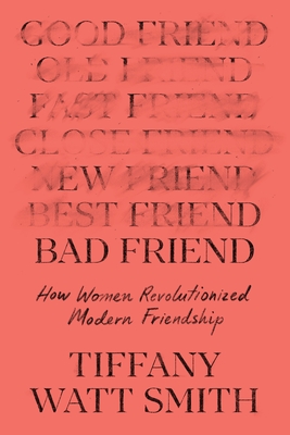 Bad Friend: How Women Revolutionized Modern Friendship