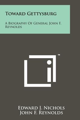 Toward Gettysburg: A Biography Of General John F. Reynolds