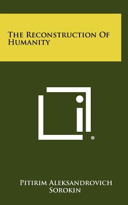 The Reconstruction Of Humanity [Hardcover] Sorokin, Pitirim Aleksandrovich