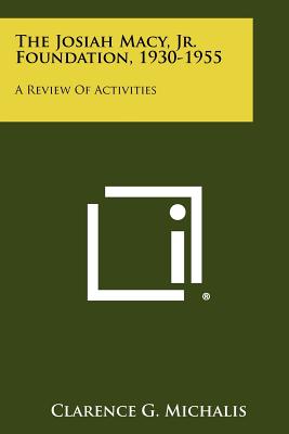 Image for The Josiah MacY, Jr. Foundation, 1930-1955 A Review of Activities The Josiah MacY, Jr. Foundation, 1930-1955 A Review of Activities