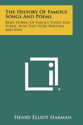 Image for The History Of Famous Songs And Poems: Brief Stories Of Famous Songs And Poems, How They Were Written And Why
