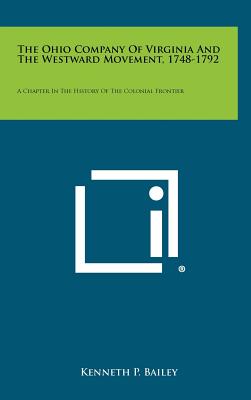 The Ohio Company Of Virginia And The Westward Movement, 1748-1792: A Chapter In The History Of The Colonial Frontier