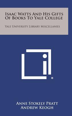 Isaac Watts and His Gifts of Books to Yale College: Yale University Library Miscellanies