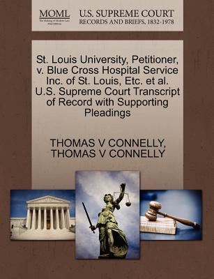 St. Louis University, Petitioner, v. Blue Cross Hospital Service Inc. of St. Louis, Etc. et al. U.S. Supreme Court Transcript of Record with Supporting Pleadings Image for St. Louis University, Petitioner, v. Blue Cross Hospital Service Inc. of St. Louis, Etc. et al. U.S. Supreme Court Transcript of Record with Supporting Pleadings