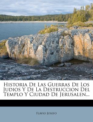 Historia De Las Guerras De Los Judios Y De La Destruccion Del Templo Y Ciudad De Jerusalen. (Spanish Edition)