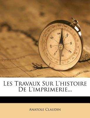 Les Travaux Sur L'histoire De L'imprimerie. (French Edition)