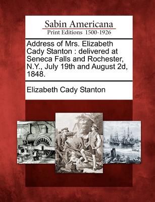 Image for Address of Mrs. Elizabeth Cady Stanton: delivered at Seneca Falls and Rochester, N.Y., July 19th and August 2d, 1848.