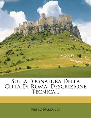 Sulla Fognatura Della Citt Di Roma: Descrizione Tecnica. (Italian Edition)