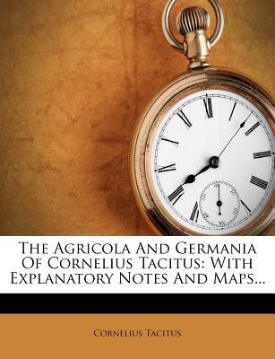 The Agricola And Germania Of Cornelius Tacitus: With Explanatory Notes And Maps. (Latin Edition)