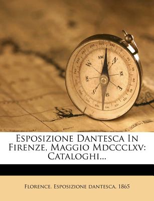 Esposizione Dantesca In Firenze, Maggio Mdccclxv: Cataloghi. (Italian Edition)