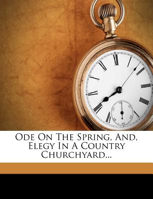 Ode On The Spring, And, Elegy In A Country Churchyard.