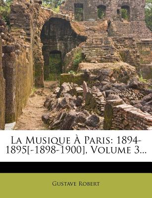 La Musique Paris: 1894-1895[-1898-1900], Volume 3. (French Edition)