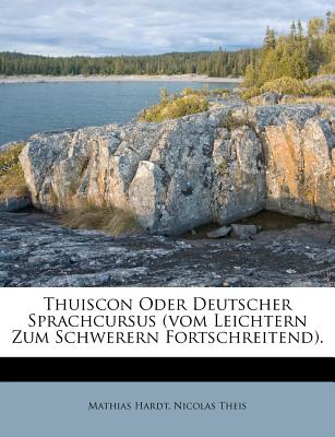 Thuiscon Oder Deutscher Sprachcursus (vom Leichtern Zum Schwerern Fortschreitend). (German Edition)