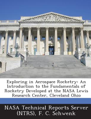 Exploring in Aerospace Rocketry: An Introduction to the Fundamentals of Rocketry Developed at the NASA Lewis Research Center, Cleveland Ohio