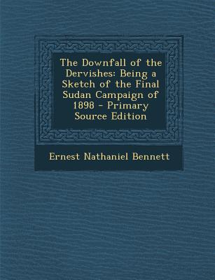 The Downfall of the Dervishes: Being a Sketch of the Final Sudan Campaign of 1898
