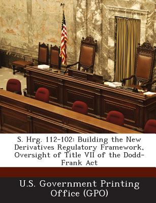 S. Hrg. 112-102: Building the New Derivatives Regulatory Framework, Oversight of Title VII of the Dodd-Frank ACT
