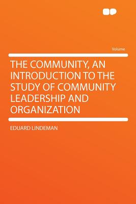 The Community, an Introduction to the Study of Community Leadership and Organization (HardPress Classics)
