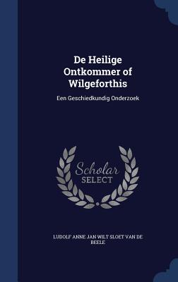 Image for De Heilige Ontkommer of Wilgeforthis: Een Geschiedkundig Onderzoek De Heilige Ontkommer of Wilgeforthis: Een Geschiedkundig Onderzoek