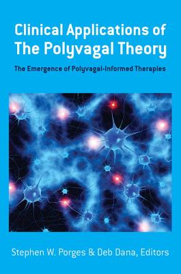 Image for Clinical Applications of the Polyvagal Theory The Emergence of Polyvagal-Informed Therapies Clinical Applications of the Polyvagal Theory The Emergence of Polyvagal-Informed Therapies