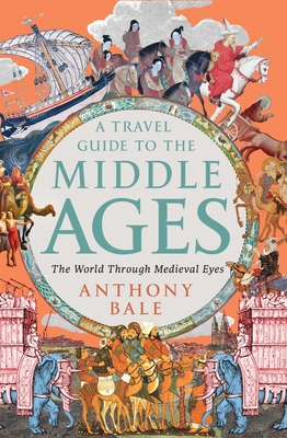 Travel Guide to the Middle Ages: The World Through Medieval Eyes