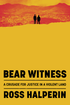 Bear Witness: The Pursuit of Justice in a Violent Land