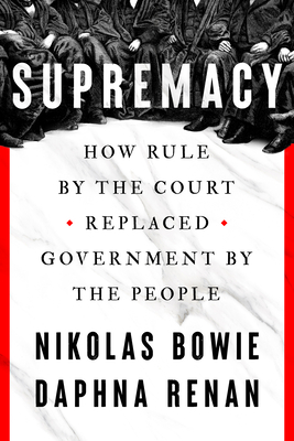 Supremacy How Rule by the Court Replaced Government by the People