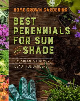 BEST PERENNIALS FOR SUN AND SHADE: EASY PLANTS FOR MORE BEAUTIFUL GARDENS (HOME GROWN GARDENING)