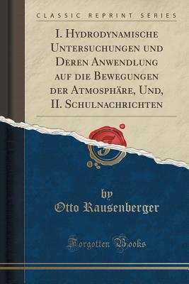 I. Hydrodynamische Untersuchungen und Deren Anwendlung auf die Bewegungen der Atmosphre, Und, II. Schulnachrichten (Classic Reprint) [Paperback] Rausenberger, Otto