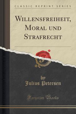 Willensfreiheit, Moral und Strafrecht (Classic Reprint) [Paperback] Petersen, Julius