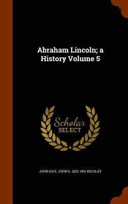 Image for Abraham Lincoln; a History Volume 5