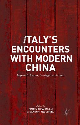 Italy?s Encounters with Modern China: Imperial Dreams, Strategic Ambitions Image for Italy?s Encounters with Modern China: Imperial Dreams, Strategic Ambitions