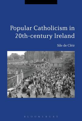 Popular Catholicism in 20th-century Ireland: Locality, Identity and Culture [Hardcover] Clir, Sle de