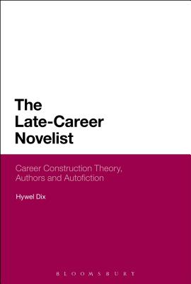 The Late-Career Novelist: Career Construction Theory, Authors and Autofiction [Hardcover] Dix, Hywel