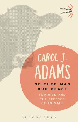 Image for Neither Man Nor Beast: Feminism and the Defense of Animals (Bloomsbury Revelations) [Paperback] Adams, Carol J.