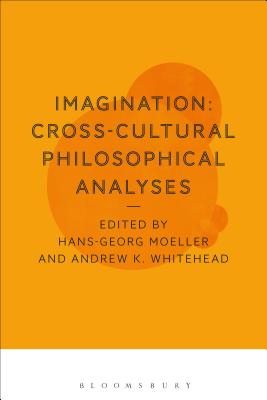 Imagination: Cross-Cultural Philosophical Analyses [Hardcover] Moeller, Hans-Georg and Whitehead, Andrew K.